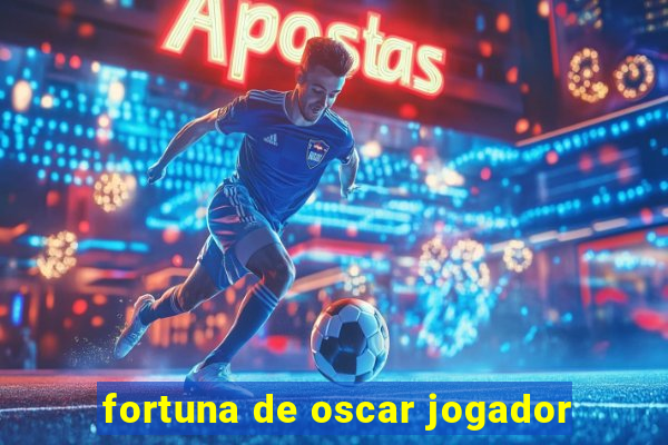 fortuna de oscar jogador